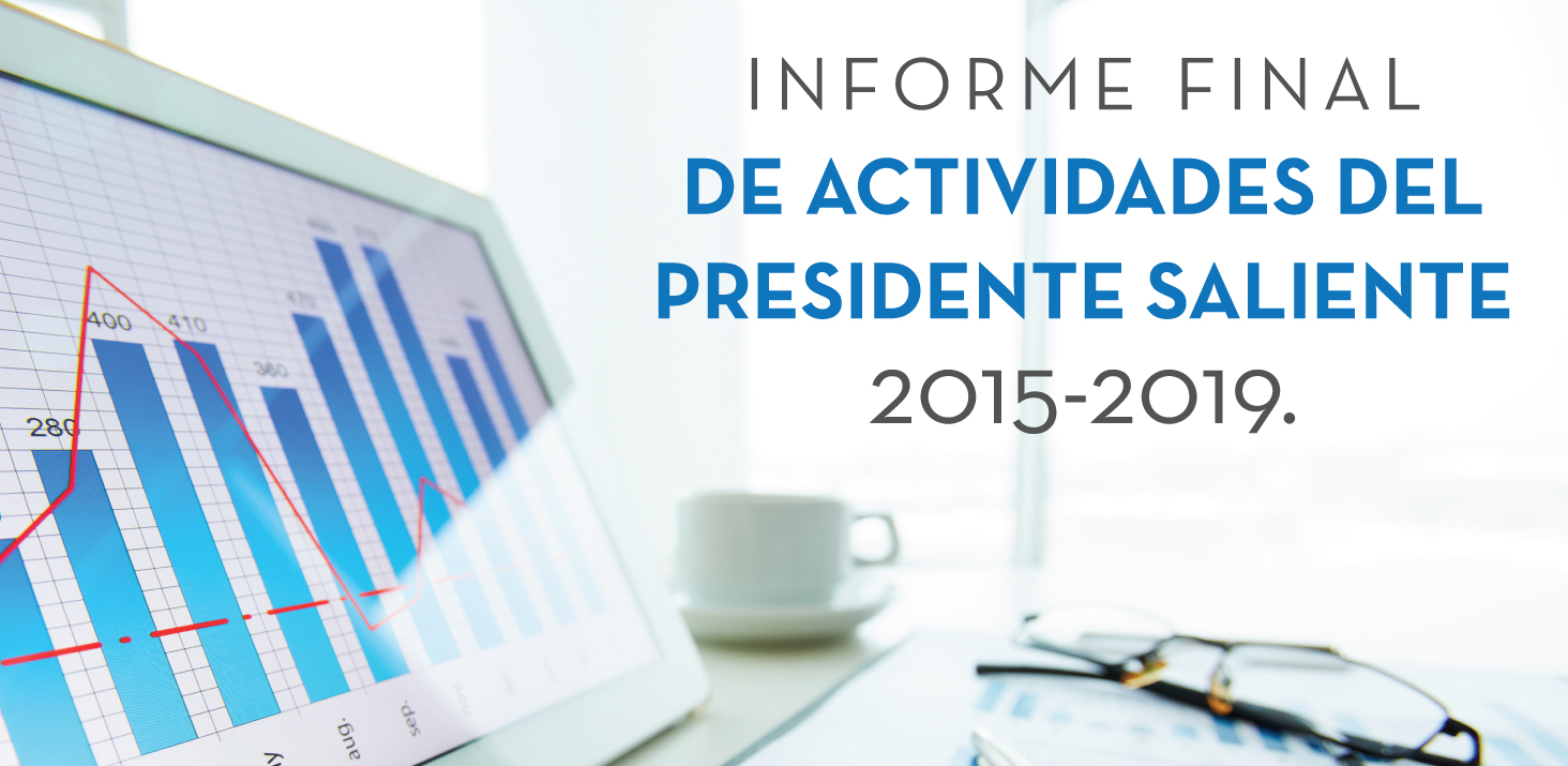 INFORME FINAL DE ACTIVIDADES DEL PRESIDENTE SALIENTE 2015-2019.